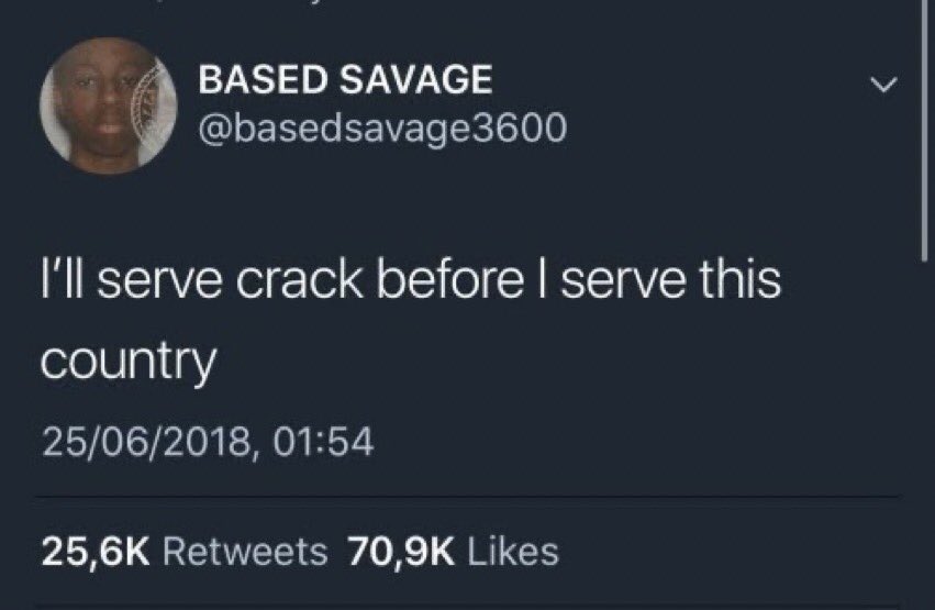 Best Tweets of All Time - based savage tweets - Based Savage I'll serve crack before I serve this country 25062018, L