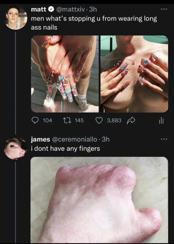 Best Tweets of All Time - hand - matt . 3h men what's stopping u from wearing long ass nails 104 145 3,883 james 3h i dont have any fingers l ...