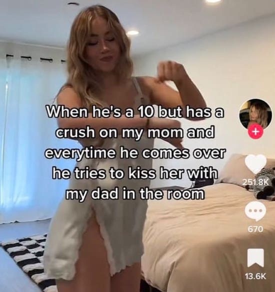 chaotic tiktok screenshots - blond - ne When he's a 10 but has a crush on my mom and everytime he comes over he tries to kiss her with my dad in the room 670 K