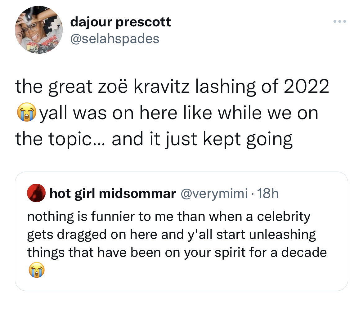 tweets roasting celebs - Screenshot - dajour prescott the great zo kravitz lashing of 2022 yall was on here while we on the topic... and it just kept going hot girl midsommar 18h nothing is funnier to me than when a celebrity gets dragged on here and y'al