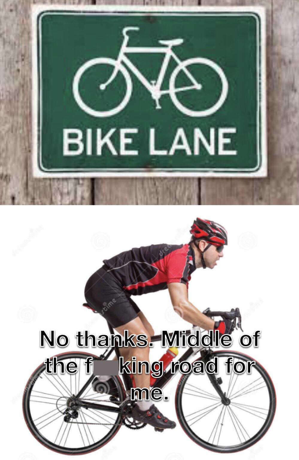funny and dank memes - bike lane - Fo Bike Lane Grecistime A dreaeriting No thanks. Middle of the f king road for me.