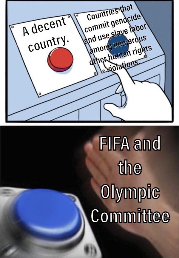 funny and dank memes - end world hunger play in space - A decent country. O Countries that commit genocide and use slave labor among numerous other human rights violations. Fifa and the Olympic Committee
