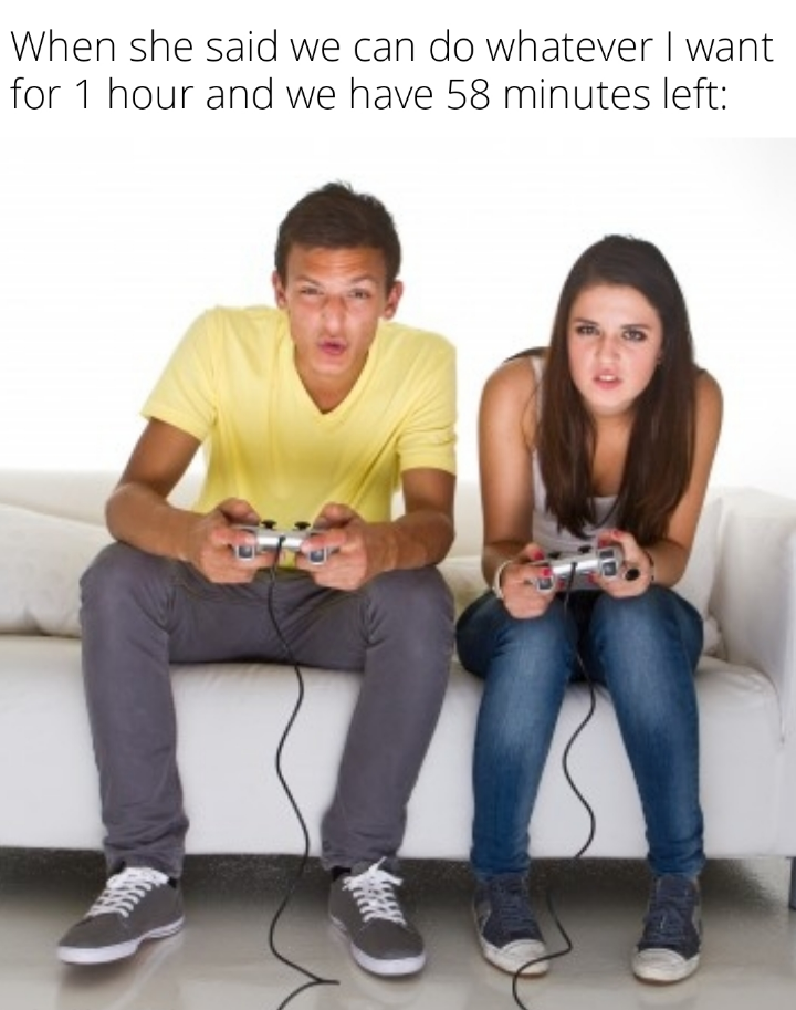 funny and dank memes - girl and boy playing video games - When she said we can do whatever I want for 1 hour and we have 58 minutes left