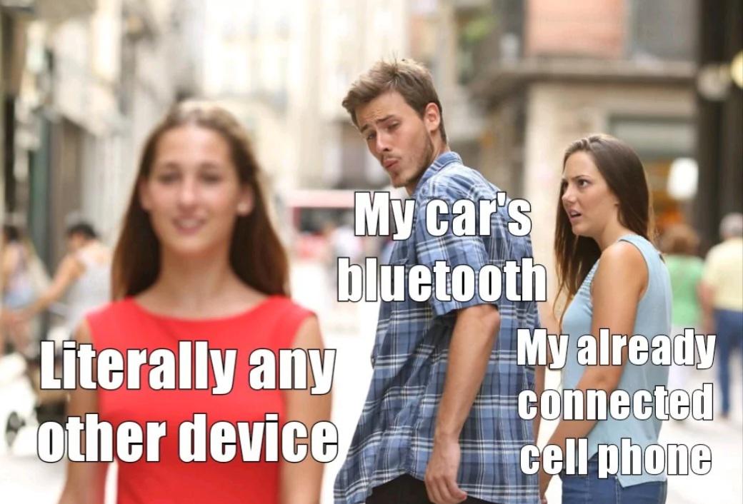 funny and dank memes - pinyin meme - My car's bluetooth Literally any other device My already connected cell phone