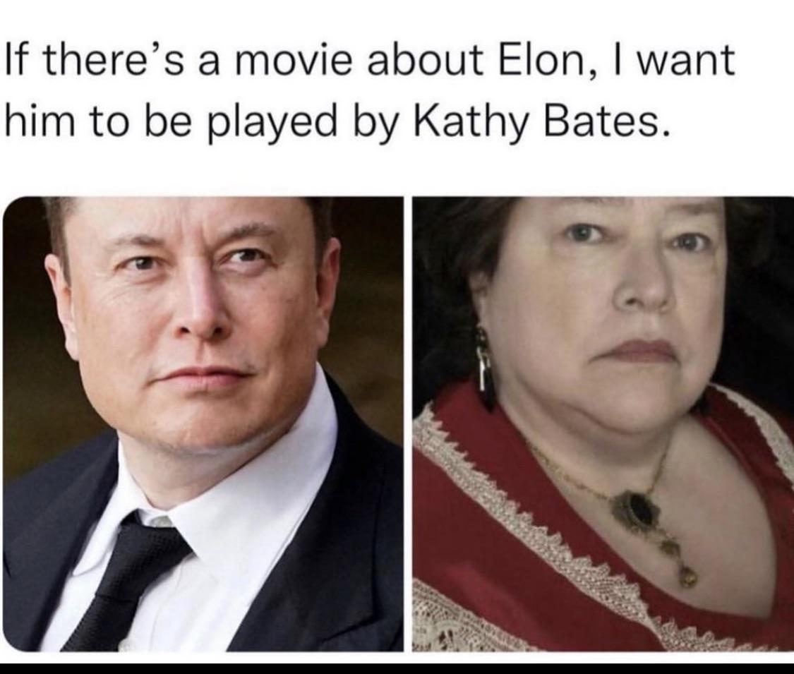 funny and dank memes - Elon Musk - If there's a movie about Elon, I want him to be played by Kathy Bates.