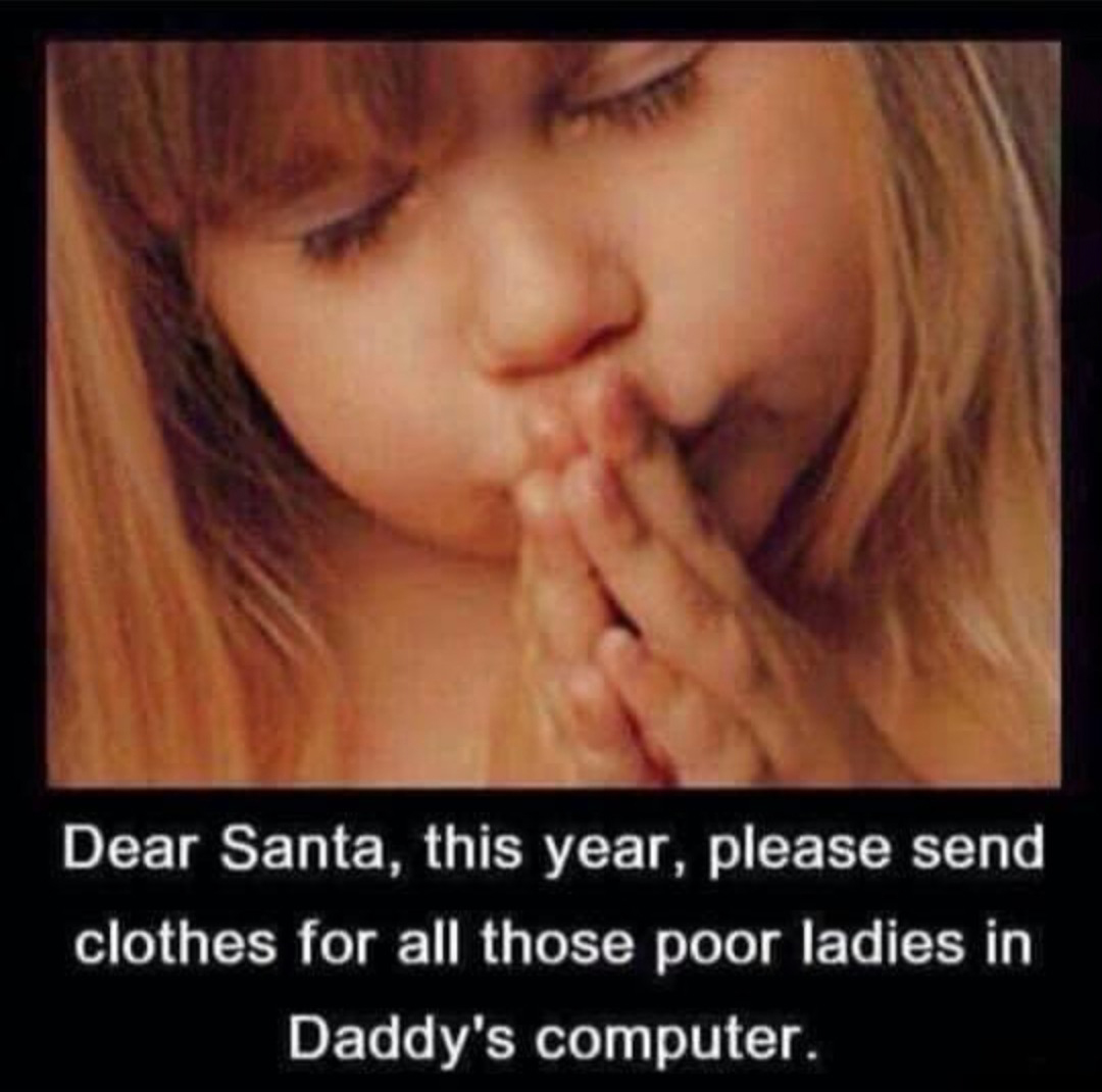 funny and dank memes - dear god funny god quotes - Dear Santa, this year, please send clothes for all those poor ladies in Daddy's computer.