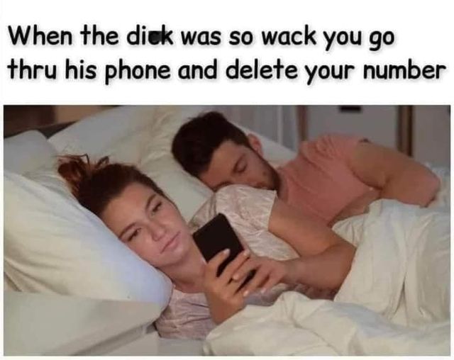 photo caption - When the dick was so wack you go thru his phone and delete your number