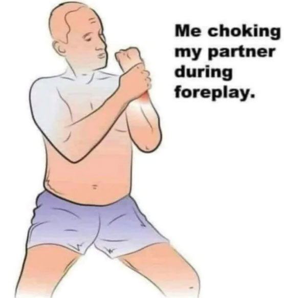 Me choking my partner during foreplay.