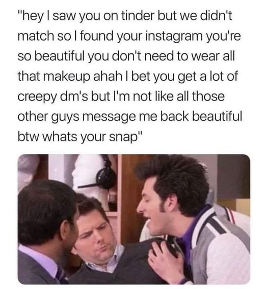daily dose of randoms - not like the other guys - "hey I saw you on tinder but we didn't match so I found your instagram you're so beautiful you don't need to wear all that makeup ahah I bet you get a lot of creepy dm's but I'm not all those other guys me