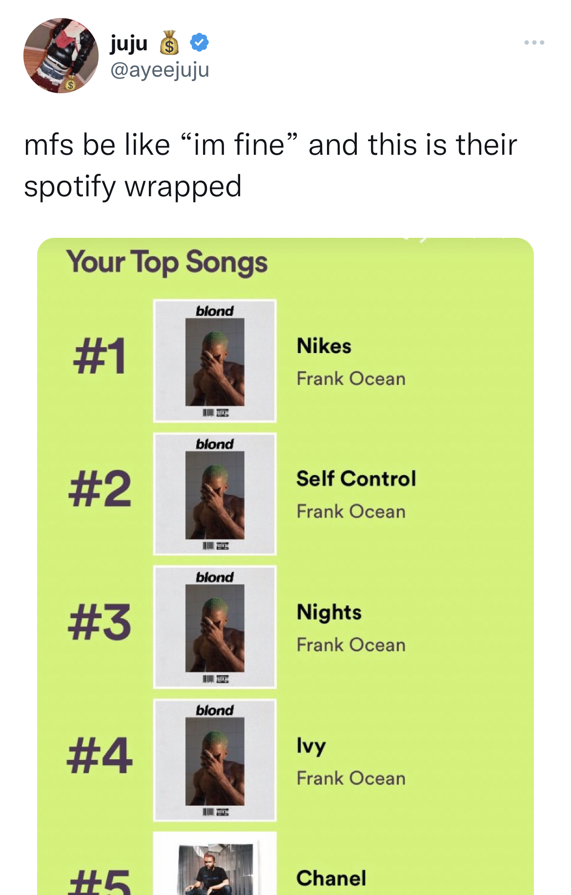 Spotify Wrapped Memes - media - juju mfs be "im fine" and this is their spotify wrapped Your Top Songs blond blond blond blond Nikes Frank Ocean Self Control Frank Ocean Nights Frank Ocean Ivy Frank Ocean Chanel