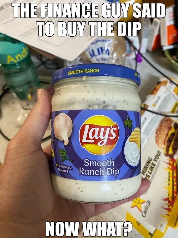 relatable memes - lays - The Finance Guy Said To Buy The Dip Slif And Smooth Ranch No Artificial Flavors Lay's Smooth Ranch Dip Now What? Inter Carts J S You "E