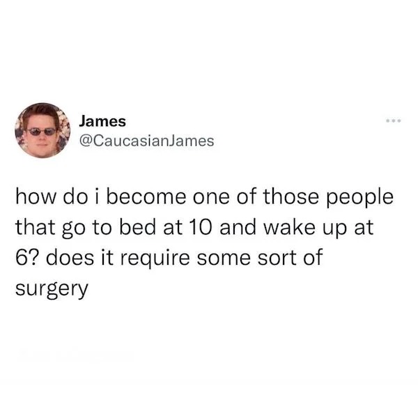 relatable memes - tweets about the english language - James how do i become one of those people that go to bed at 10 and wake up at 6? does it require some sort of surgery