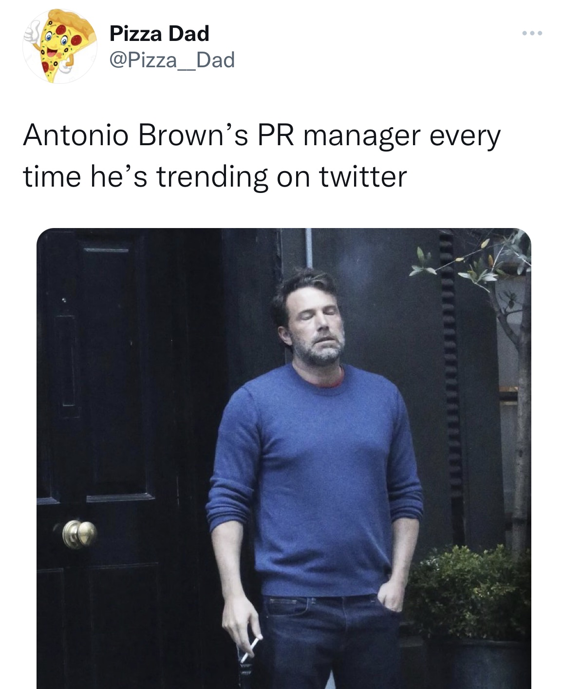 tweets roasting celebs - shoulder - Pizza Dad Antonio Brown's Pr manager every time he's trending on twitter