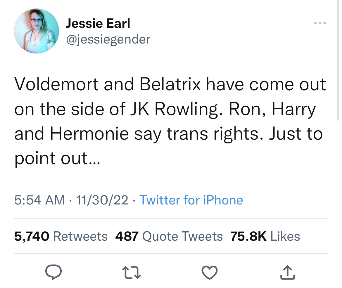 tweets roasting celebs - angle - Jessie Earl Voldemort and Belatrix have come out on the side of Jk Rowling. Ron, Harry and Hermonie say trans rights. Just to point out... 113022 Twitter for iPhone 5,740 487 Quote Tweets 27