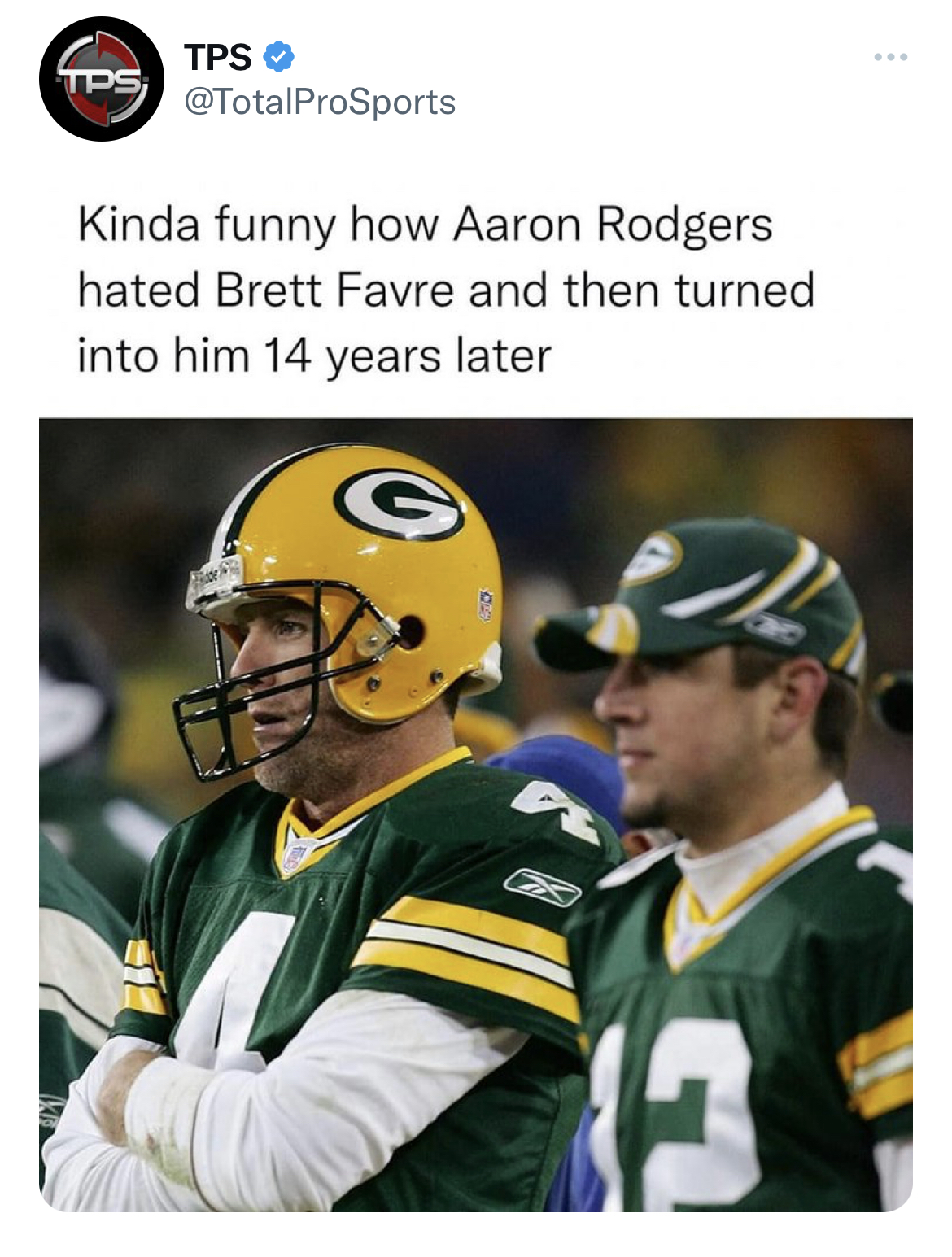 tweets roasting celebs - btett favre aaron rodgers - Tps Tps Kinda funny how Aaron Rodgers hated Brett Favre and then turned into him 14 years later