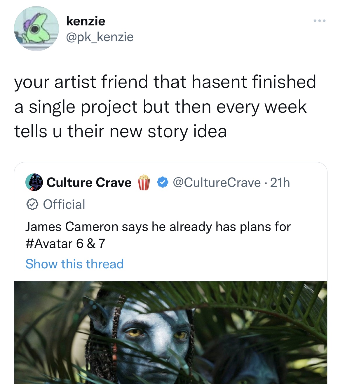 tweets roasting celebs - Avatar: The Way of Water - kenzie your artist friend that hasent finished a single project but then every week tells u their new story idea Culture Crave Official . 21h James Cameron says he already has plans for 6 & 7 Show this t