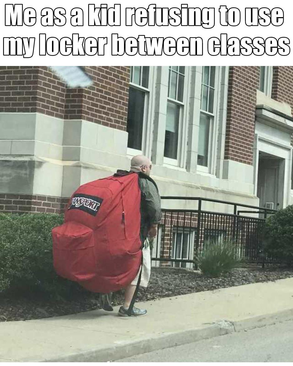 funny friday memes -  vehicle - Me as a kid refusing to use my locker between classes Buhhi
