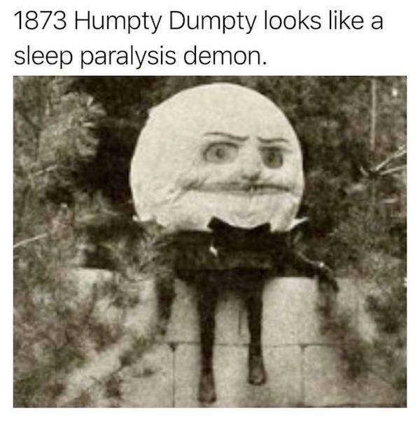 cursed pics - humpty dumpty 1939 - 1873 Humpty Dumpty looks a sleep paralysis demon.