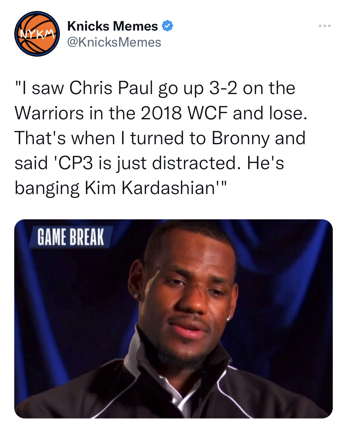 Chris Paul and Kim K memes - photo caption - Nykm Knicks Memes "I saw Chris Paul go up 32 on the Warriors in the 2018 Wcf and lose. That's when I turned to Bronny and said 'CP3 is just distracted. He's banging Kim Kardashian"" Game Break