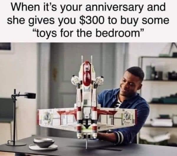 monday morning randomness - relationship memes funny - When it's your anniversary and she gives you $300 to buy some "toys for the bedroom"