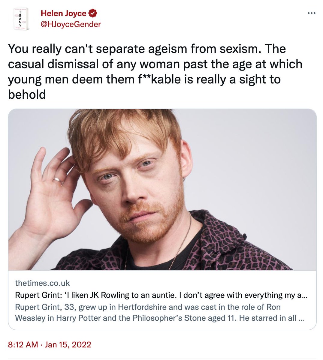 twitter hot takes 2022 - Rupert Grint - You really can't separate ageism from sexism. The casual dismissal of any woman past the age at which young men deem them fkable is really a sight to behold thetimes.co.uk Rupert Grint 'I n Jk Rowling to an auntie. 