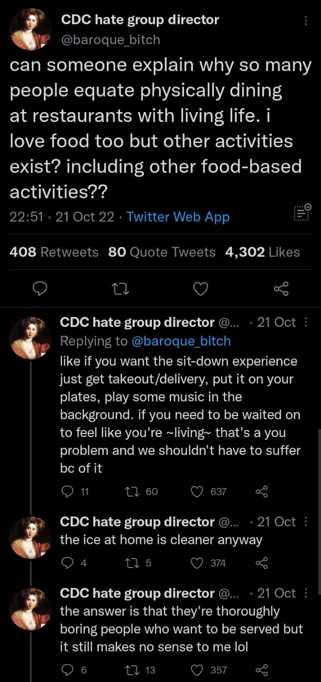 twitter hot takes 2022 - darkness - Cdc hate group director can someone explain why so many people equate physically dining at restaurants with living life. i love food too but other activities exist? including other foodbased activities?? 21 Oct 22 Twitt