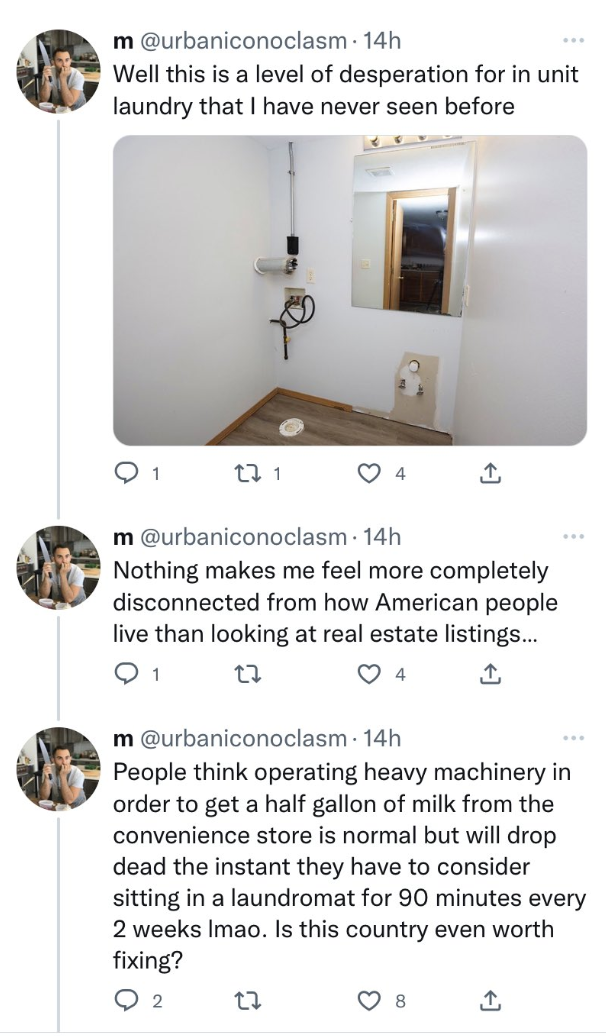 twitter hot takes 2022 - m Well this is a level of desperation for in unit laundry that I have never seen before 22 1 m Nothing makes me feel more completely disconnected from how American people live than looking at real estate listings... Q1 23 m People