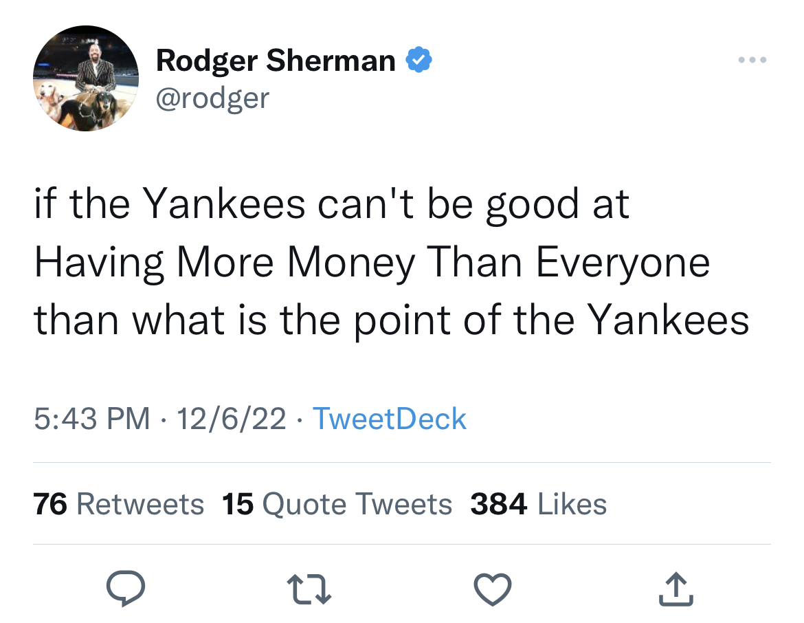 tweets roasting celebs - Rodger Sherman if the Yankees can't be good at Having More Money Than Everyone than what is the point of the Yankees 12622 TweetDeck 76 15 Quote Tweets 384 27