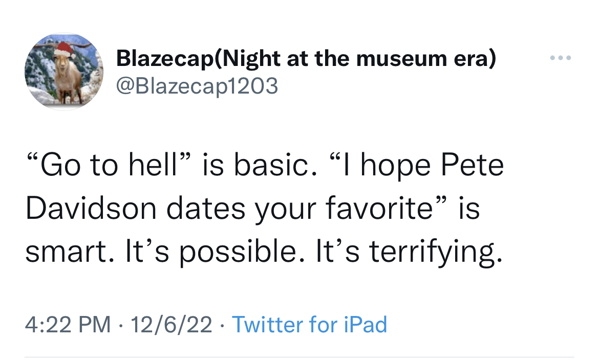 tweets roasting celebs - Karen Bordador - BlazecapNight at the museum era "Go to hell" is basic. "I hope Pete Davidson dates your favorite" is smart. It's possible. It's terrifying. 12622 Twitter for iPad