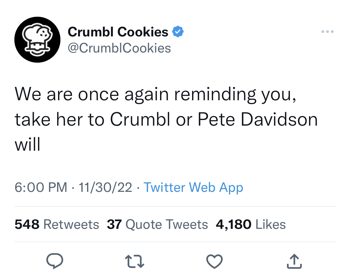 tweets roasting celebs - feminine urge to disappear - Crumbl Cookies We are once again reminding you, take her to Crumbl or Pete Davidson will 113022 Twitter Web App 548 37 Quote Tweets 4,180 27
