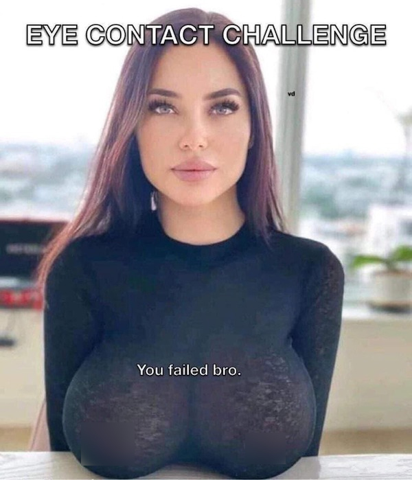 tantric tuesday spicy memes - shoulder - Eye Contact Challenge You failed bro.