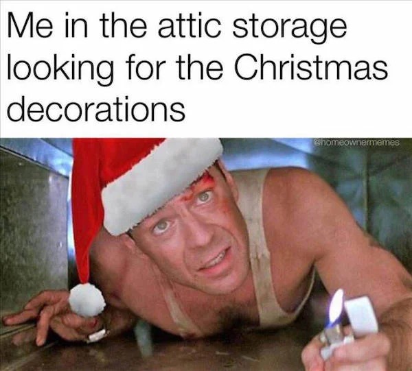 memes that speak the truth - die hard christmas hat - Me in the attic storage looking for the Christmas decorations