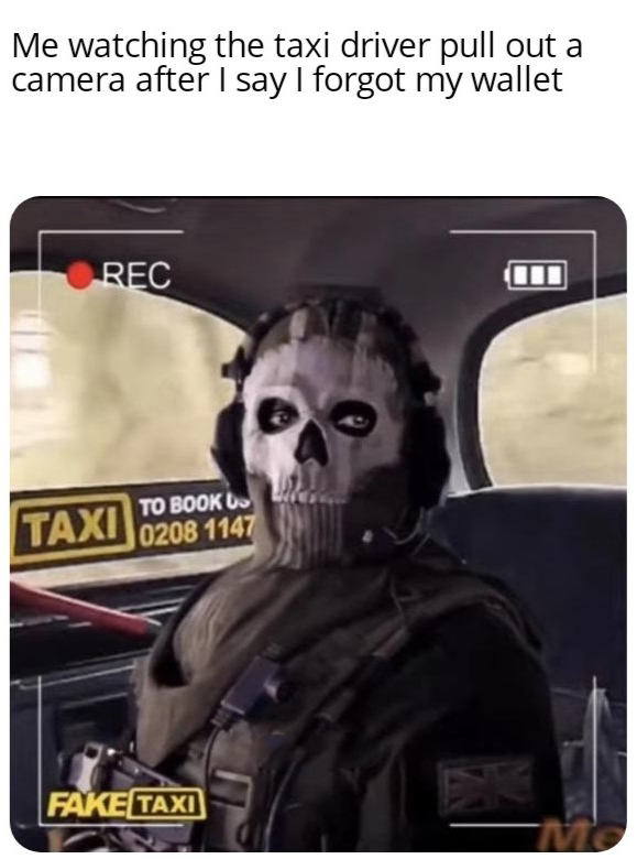 dank and savage memes - vehicle - Me watching the taxi driver pull out a camera after I say I forgot my wallet Rec Taxi To Book U 0208 1147 Fake Taxi Mo