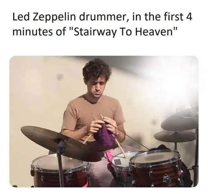 dank and savage memes - led zeppelin drummer stairway to heaven meme - Led Zeppelin drummer, in the first 4 minutes of "Stairway To Heaven"