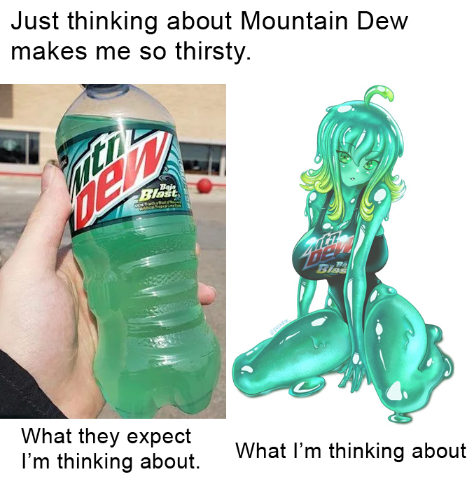 meme stream - mountain dew thirst meme - Just thinking about Mountain Dew makes me so thirsty. ben Blast What they expect I'm thinking about. Bir What I'm thinking about