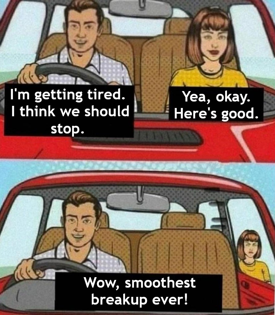 meme stream - wednesday funny - I'm getting tired. I think we should stop. Yea, okay. Here's good. |||||| Wow, smoothest breakup ever!