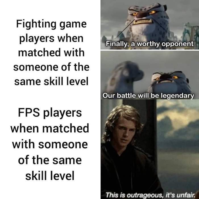 gaming memes - Call of Duty - Fighting game players when matched with someone of the same skill level Fps players when matched with someone of the same skill level Finally, a worthy opponent Our battle will be legendary This is outrageous, it's unfair.