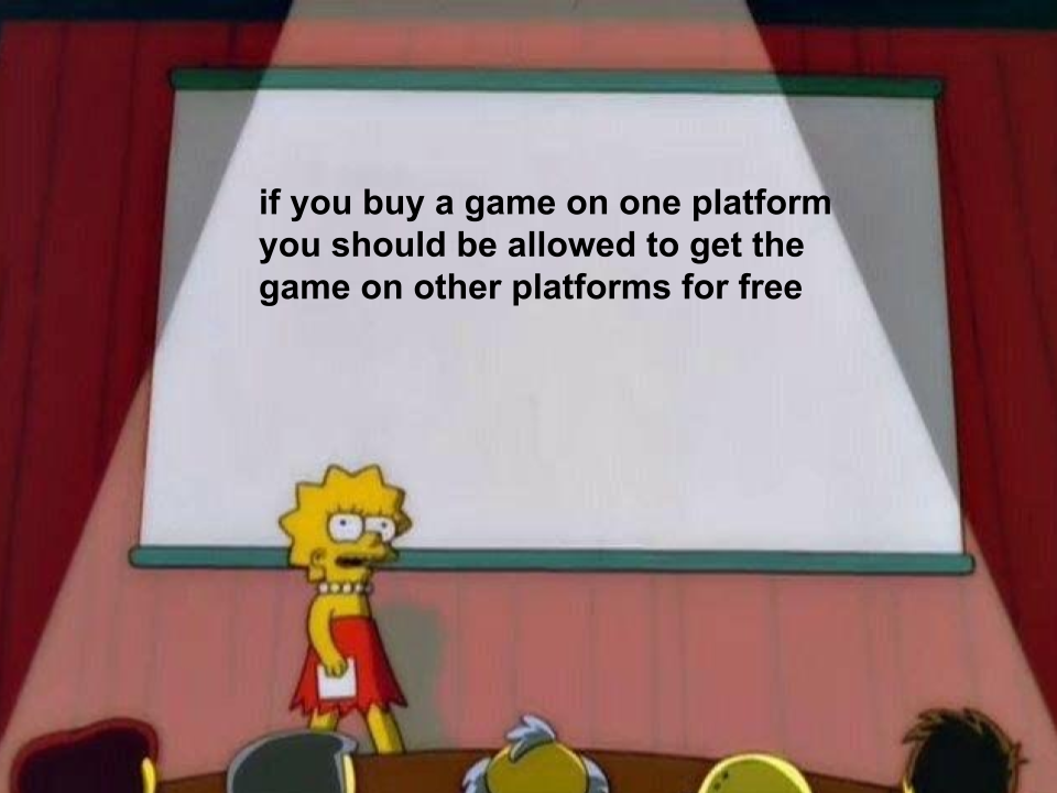 gaming memes - cartoon - if you buy a game on one platform you should be allowed to get the game on other platforms for free C