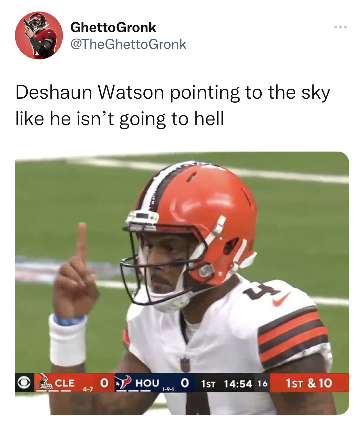 Tweets roasting celebs - player - GhettoGronk Gronk Deshaun Watson pointing to the sky he isn't going to hell Cle 0 Hou O 1ST 16 1ST & 10 47