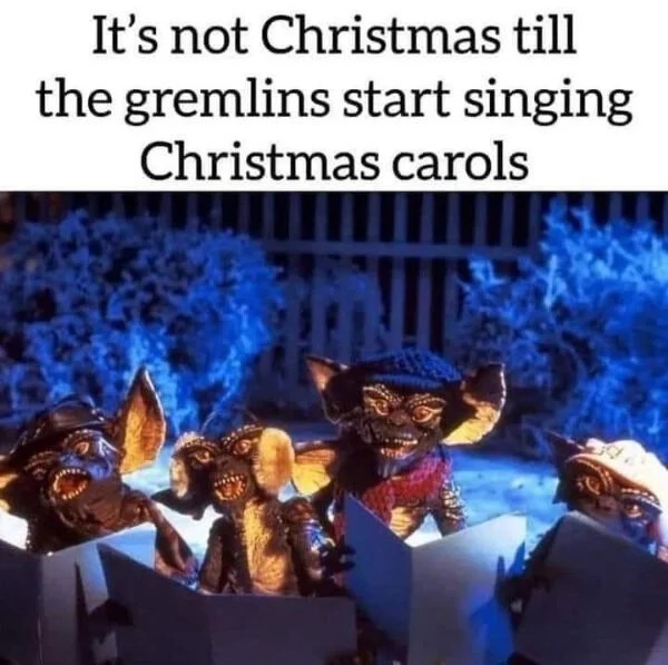 funny memes and random pics - gremlins christmas - It's not Christmas till the gremlins start singing Christmas carols $16 T