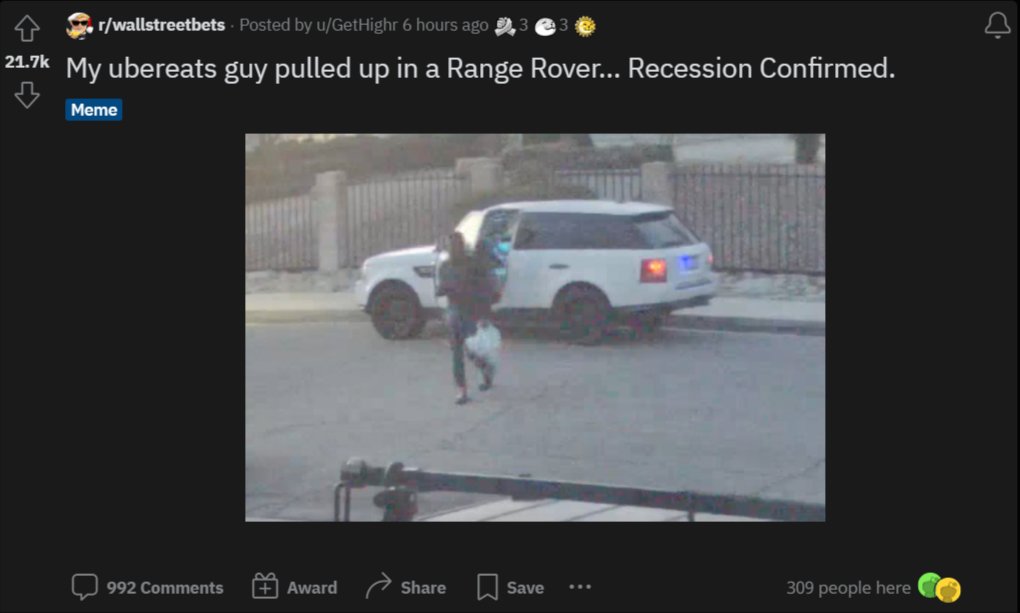 good posts from reddit - screenshot - rwallstreetbets Posted by uGetHighr 6 hours ago My ubereats guy pulled up in a Range Rover... Recession Confirmed. Meme 992 $ Award Save ... 309 people here