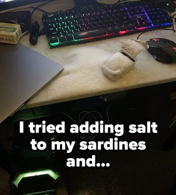 whoops wednesday - electronics - Ardine Ri I tried adding salt to my sardines and...