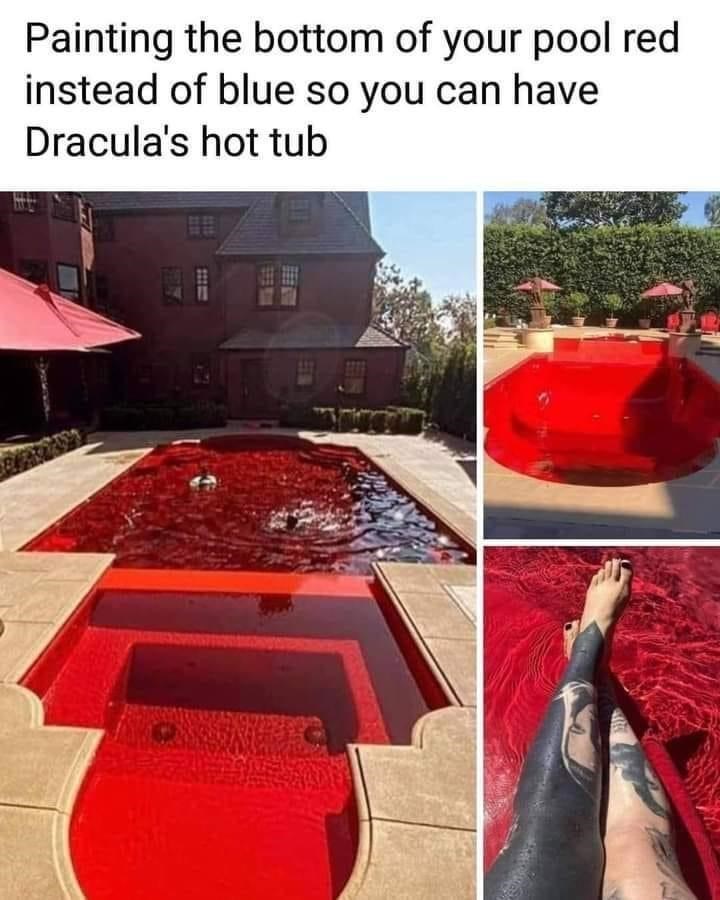 cool pics and memes - painting pool red - Painting the bottom of your pool red instead of blue so you can have Dracula's hot tub #