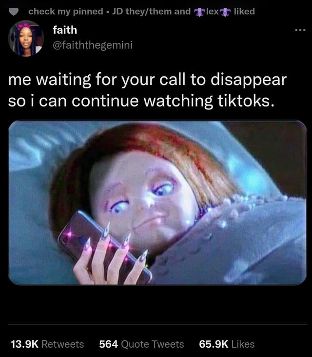 cool pics and memes - photo caption - check my pinned. Jd theythem and lex d faith me waiting for your call to disappear so i can continue watching tiktoks. 564 Quote Tweets