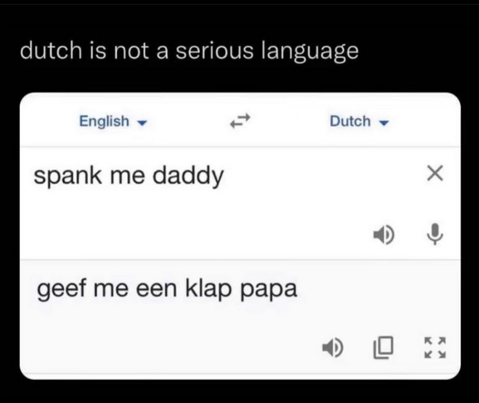 spicy memes for Thirsty Thursday - dutch is not a serious language - dutch is not a serious language English spank me daddy geef me een klap papa Dutch X Kx Km