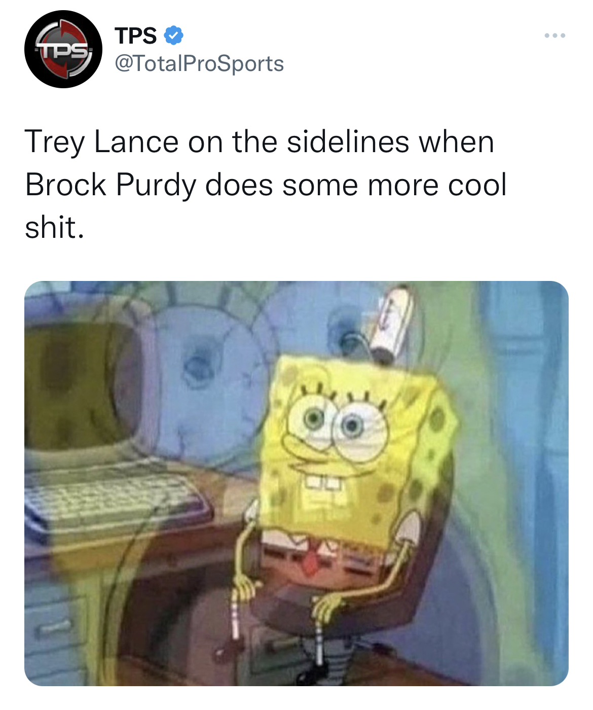 tweets dunking on celebs - Meme - Tps Tps Trey Lance on the sielines when Brock Purdy does some more cool shit.
