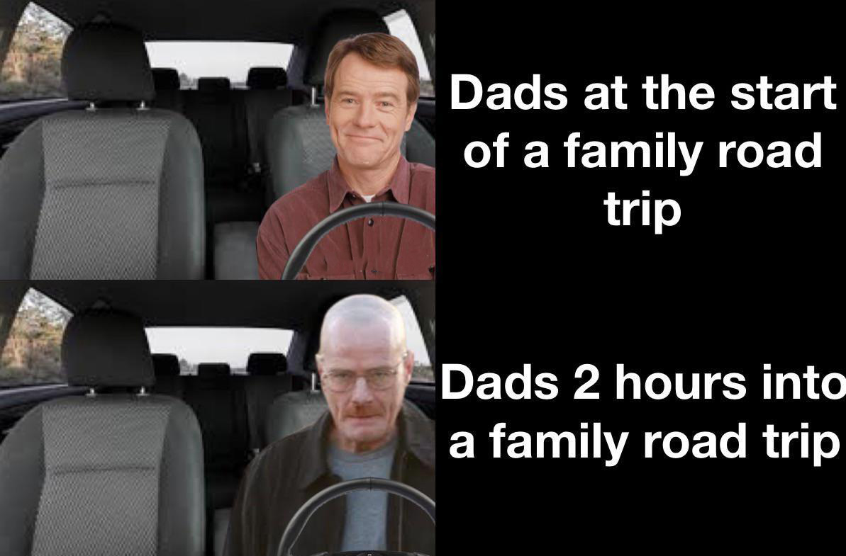 funny memes - car - Dads at the start of a family road trip Dads 2 hours into a family road trip