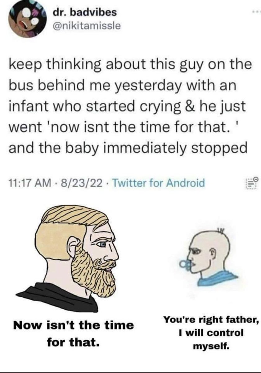 dudes posting their w's - cartoon - dr. badvibes keep thinking about this guy on the bus behind me yesterday with an infant who started crying & he just went 'now isnt the time for that.' and the baby immediately stopped 82322 Twitter for Android Now isn'