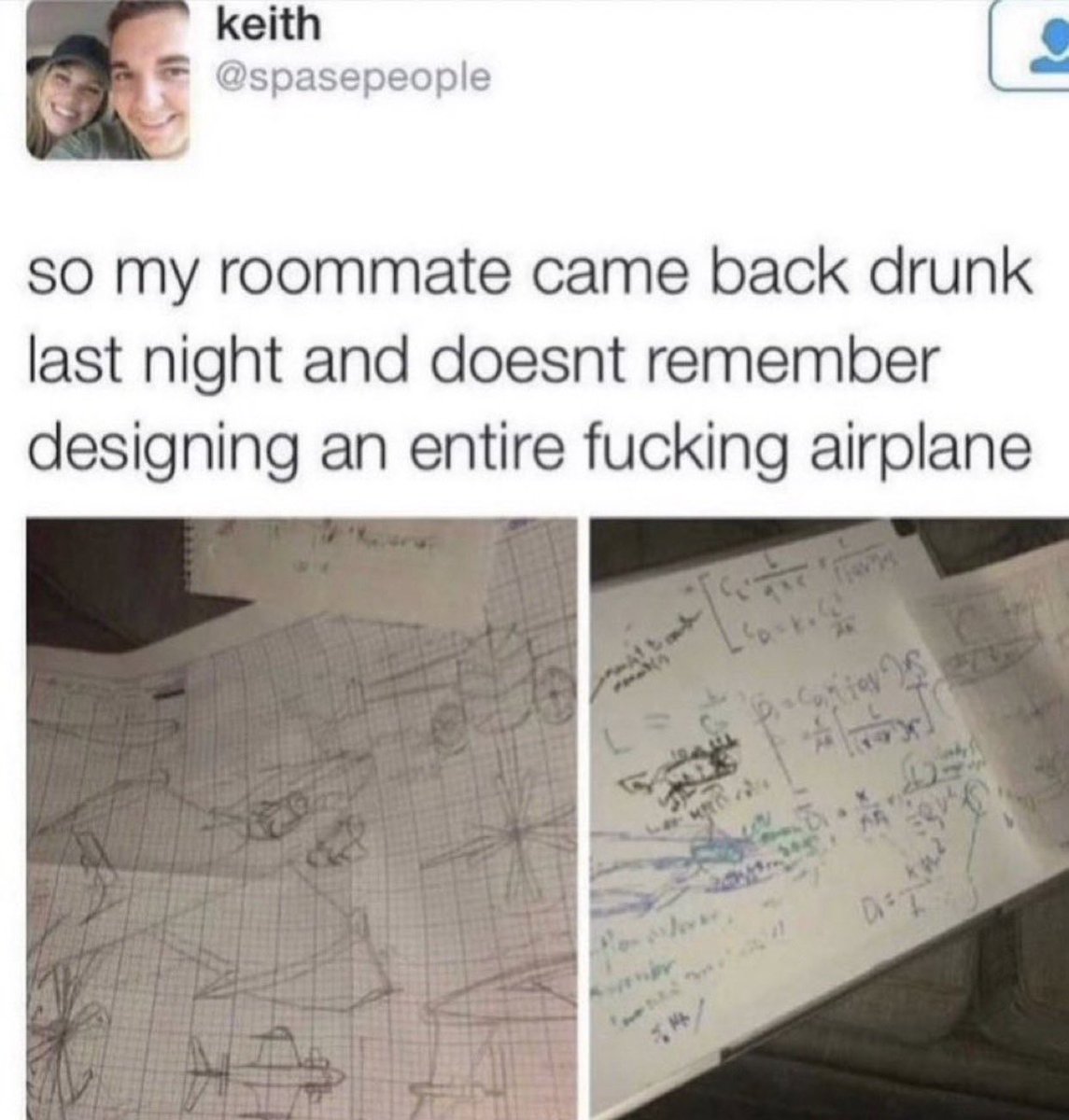 dudes posting their w's - Humor - keith so my roommate came back drunk last night and doesnt remember designing an entire fucking airplane lo Center Is Det