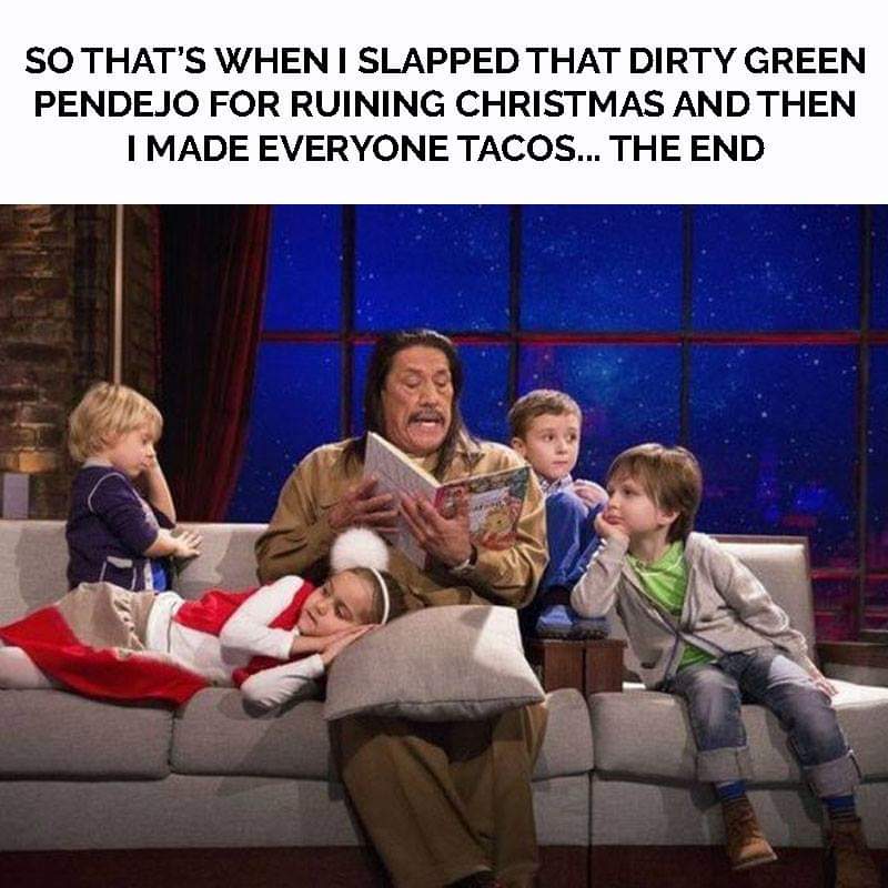 danny trejo christmas - So That'S When I Slapped That Dirty Green Pendejo For Ruining Christmas And Then I Made Everyone Tacos... The End